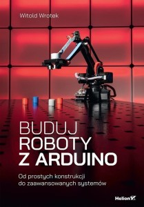 BUDUJ ROBOTY Z ARDUINO, WITOLD WROTEK