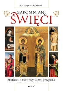 ZAPOMNIANI ŚWIĘCI. SKUTECZNI ORĘDOWNICY..