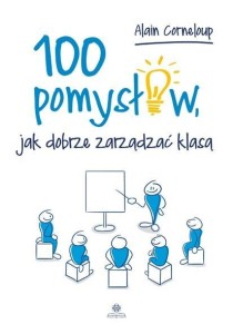 100 POMYSŁÓW, JAK DOBRZE ZARZĄDZIĆ KLASĄ