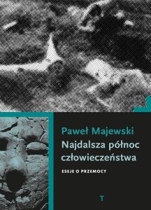 NAJDALSZA PÓŁNOC CZŁOWIECZEŃSTWA. ESEJE O PRZEMOCY