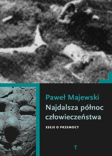 Najdalsza północ człowieczeństwa. Eseje o przemocy