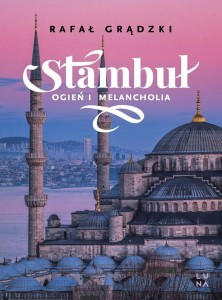 STAMBUŁ. OGIEŃ I MELANCHOLIA, RAFAŁ GRĄDZKI