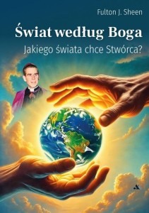 ŚWIAT WEDŁUG BOGA - JAKIEGO ŚWIATA CHCE STWÓRCA?