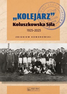 KOLEJARZ KOLUSZKOWSKA SIŁA 1925-2025