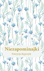 NIEZAPOMINAJKI, PATRYCJA KĘPCZYK
