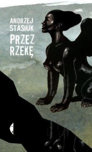 PRZEZ RZEKĘ W.2017, ANDRZEJ STASIUK