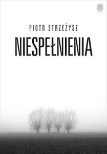 NIESPEŁNIENIA, PIOTR STRZEŻYSZ