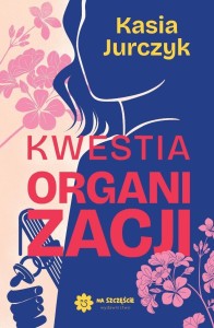 KWESTIA ORGANIZACJI, KASIA JURCZYK