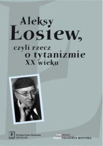 ALEKSY ŁOSIEW CZYLI RZECZ O TYTANIZMIE XX WIEKU