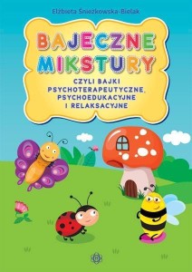 BAJECZNE MIKSTURY CZYLI BAJKI TERAPEUTYCZNE