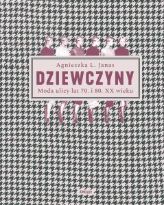 DZIEWCZYNY. MODA ULICY LAT 70. I 80. XX WIEKU
