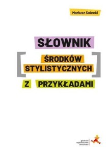 SŁOWNIK ŚRODKÓW STYLISTYCZNYCH Z PRZYKŁADAMI