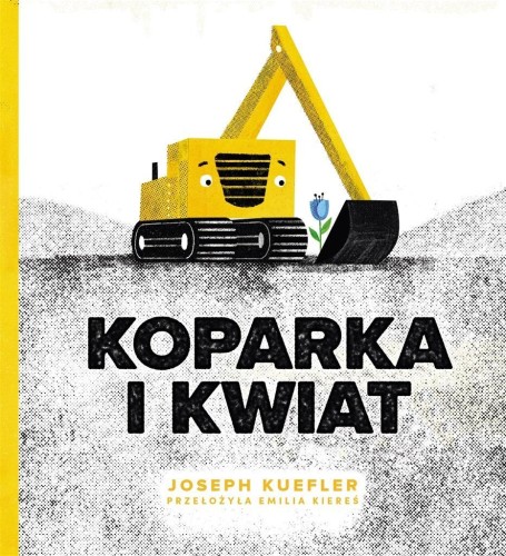 Koparka i kwiat, Joseph Kuefler, Emilia Kiereś
