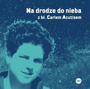 NA DRODZE DO NIEBA Z BŁ. CARLEM ACUTISEM