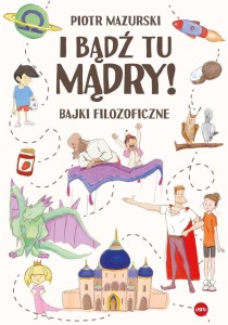 I BĄDŹ TU MĄDRY! BAJKI FILOZOFICZNE