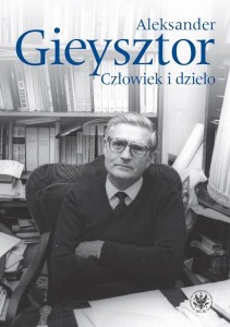 ALEKSANDER GIEYSZTOR. CZŁOWIEK I DZIEŁO
