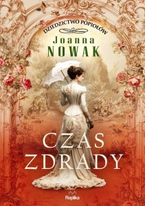 DZIEDZICTWO POPIOŁÓW T.1 CZAS ZDRADY, JOANNA NOWAK