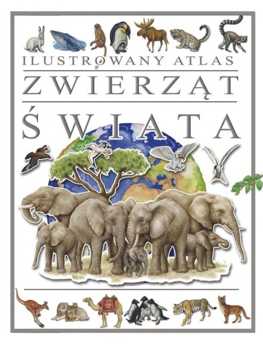 Ilustrowany atlas zwierząt świata, praca zbiorowa