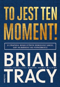 TO JEST TEN MOMENT!, BRIAN TRACY