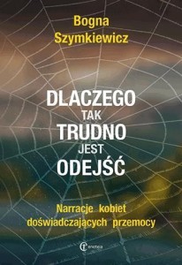 DLACZEGO TAK TRUDNO JEST ODEJŚĆ, BOGNA SZYMKIEWICZ
