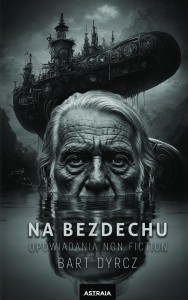 NA BEZDECHU. OPOWIADANIA NON FICTION, BART DYRCZ