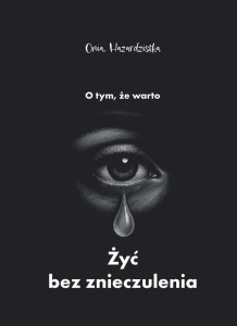 O TYM, ŻE WARTO ŻYĆ BEZ ZNIECZULENIA