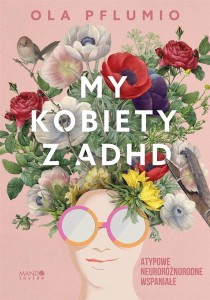 MY KOBIETY Z ADHD. ATYPOWE. NEURORÓŻNORODNE