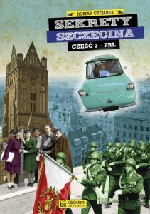 SEKRETY SZCZECINA - CZ. 3 PRL, ROMAN CZEJAREK