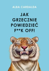 JAK GRZECZNIE POWIEDZIEĆ F**K OFF!, ALBA CARDALDA