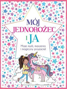 MÓJ JEDNOROŻEC I JA. MOJE MYŚLI, MARZENIA...