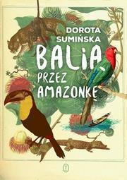 BALIĄ PRZEZ AMAZONKĘ, DOROTA SUMIŃSKA