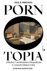 PORNOTOPIA. PLAYBOY ARCHITEKTURA I BIOPOLITYKA..