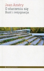 O STARZENIU SIĘ. BUNT I REZYGNACJA, JEAN AMRY