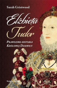 ELŻBIETA TUDOR. PRAWDZIWA HISTORIA KRÓLOWEJ...