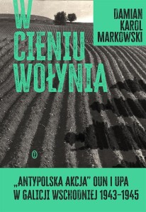 W CIENIU WOŁYNIA. ANTYPOLSKA AKCJA OUN I UPA