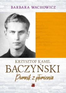 KRZYSZTOF KAMIL BACZYŃSKI. POMNIK Z PŁOMIENIA