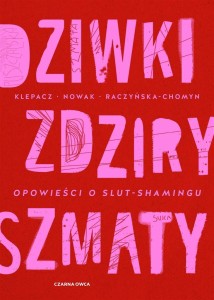 DZIWKI, ZDZIRY, SZMATY. OPOWIEŚCI O SLUT-SHAMINGU