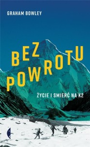 BEZ POWROTU. ŻYCIE I ŚMIERĆ NA K2, GRAHAM BOWLEY
