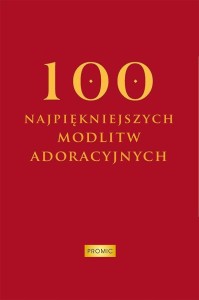 100 NAJPIĘKNIEJSZYCH MODLITW ADORACYJNYCH