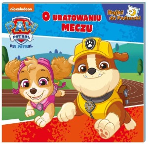 PSI PATROL. BAJKI DO PODUSZKI. O URATOWANYM MECZU