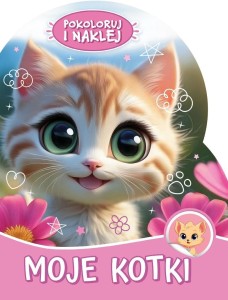 POKOLORUJ I NAKLEJ. MOJE KOTKI, PRACA ZBIOROWA