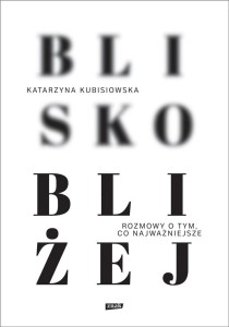 BLISKO, BLIŻEJ, KATARZYNA KUBISIOWSKA