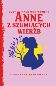 ANNE Z SZUMIĄCYCH WIERZB, LUCY MAUD MONTGOMERY
