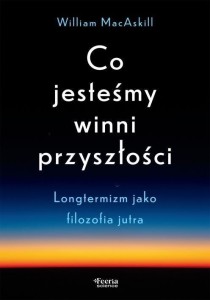 CO JESTEŚMY WINNI PRZYSZŁOŚCI, MACASKILL WILLIAM