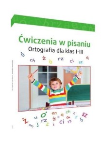 ĆWICZENIA W PISANIU. ORTOGRAFIA DLA KLAS 1-3