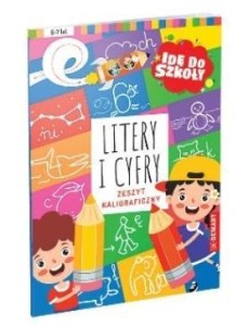 IDĘ DO SZKOŁY. LITERY I CYFRY. ZESZYT KALIGRAFICZ
