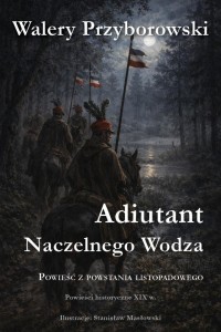 ADIUTANT NACZELNEGO WODZA, WALERY PRZYBOROWSKI