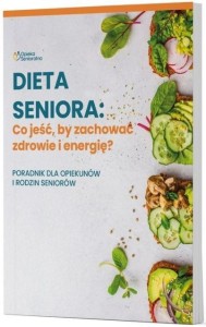 DIETA SENIORA. CO JEŚĆ, BY ZACHOWAĆ ZDROWIE I...
