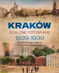 KRAKÓW. OCALONE FOTOGRAFIE 1839-1939