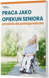 PRACA JAKO OPIEKUN SENIORA - PORADNIK DLA...